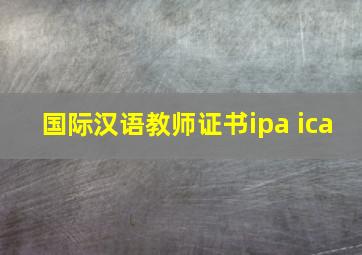 国际汉语教师证书ipa ica